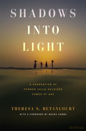 Shadows into Light: A Generation of Former Child Soldiers Comes of Age - Theresa S. Betancourt [KSIĄŻKA]