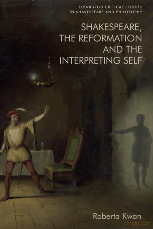 Shakespeare, the Reformation and the Interpreting Self (Edinburgh Critical Studies in Shakespeare and Philosophy) - Roberta Kwan [KSIĄŻKA]