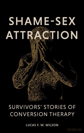 Shame-Sex Attraction: Survivors' Stories of Conversion Therapy - Lucas Wilson [KSIĄŻKA]