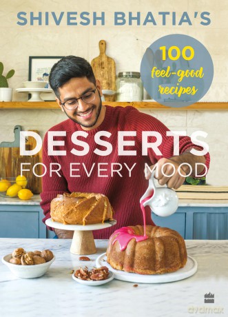 Shivesh Bhatia's Desserts for Every Mood: 100 feel-good recipes - Shivesh Bhatia [KSIĄŻKA]