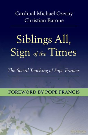 Siblings All, Sign of the Times: The Social Teaching of Pope Francis - Cardinal Michael Czerny [KSIĄŻKA]