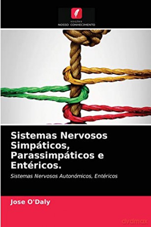 Sistemas Nervosos Simpáticos, Parassimpáticos e Entéricos.: Sistemas Nervosos Autonómicos, Entéricos - Jose O'Daly [KSIĄŻKA]