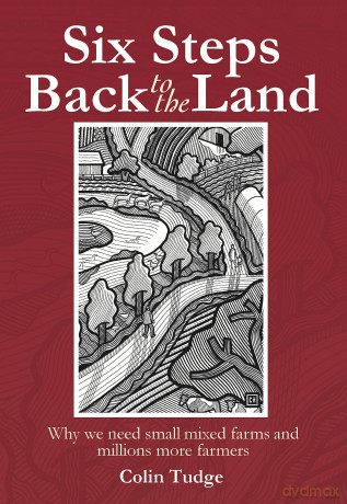 Six Steps Back to the Land: Why we need small mixed farms and millions more farmers - Colin Tudge [KSIĄŻKA]