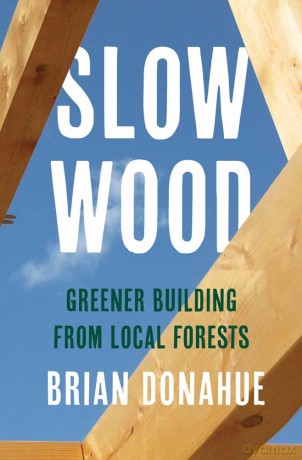 Slow Wood: Greener Building from Local Forests - Brian Donahue [KSIĄŻKA]