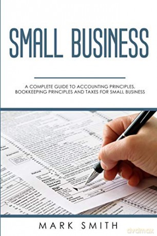 Small Business: A Complete Guide to Accounting Principles, Bookkeeping Principles and Taxes for Small Business - Mark Smith [KSIĄŻKA]