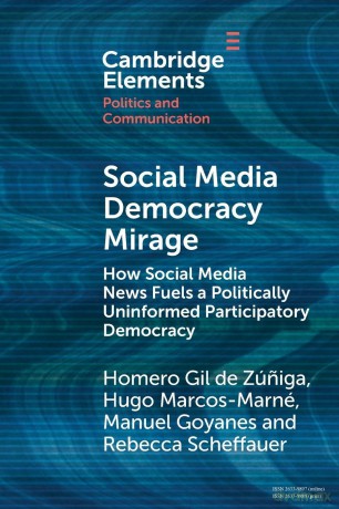Social Media Democracy Mirage: How Social Media News Fuels a Politically Uninformed Participatory Democracy (Elements in Politics and Communication) - Gil de Zu´n~iga [KSIĄŻKA]