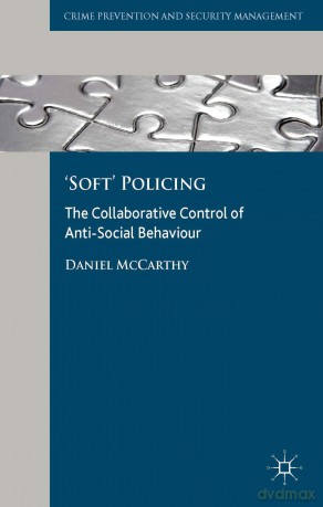 'Soft' Policing: The Collaborative Control of Anti-Social Behaviour (Crime Prevention and Security Management) - D. McCarthy [KSIĄŻKA]