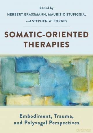 Somatic-Oriented Therapies: Embodiment, Trauma, and Polyvagal Perspectives - Herbert Grassmann [KSIĄŻKA]