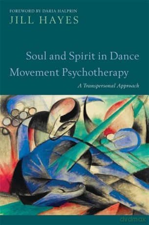 Soul and Spirit in Dance Movement Psychapy: A Transpersonal Approach - Jill Hayes [KSIĄŻKA]