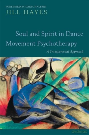 Soul and Spirit in Dance Movement Psychapy: A Transpersonal Approach - Jill Hayes [KSIĄŻKA]