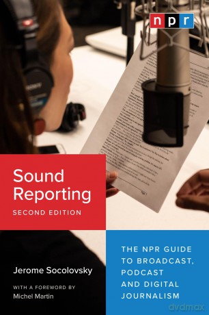 Sound Reporting, Second Edition: The NPR Guide to Broadcast, Podcast and Digital Journalism - Jerome Socolovsky [KSIĄŻKA]