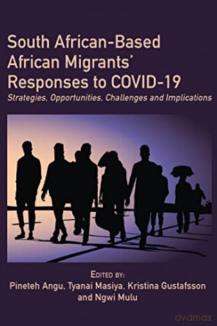 South African-Based African Migrants' Responses to COVID-19: Strategies, Opportunities, Challenges and Implications - Pineteh Angu [KSIĄŻKA]