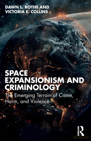 Space Expansionism and Criminology: The Emerging Terrain of Crime, Harm, and Violence - Dawn L. Rothe [KSIĄŻKA]
