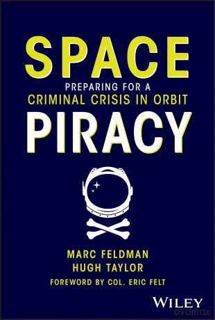 Space Piracy: Preparing for a Criminal Crisis in Orbit - Marc Feldman [KSIĄŻKA]