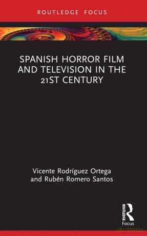 Spanish Horror Film and Television in the 21st Century (Routledge Focus on Media and Cultural Studies) - Vicente Rodríguez Ortega [KSIĄŻKA]