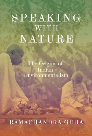 Speaking with Nature: The Origins of Indian Environmentalism - Ramachandra Guha [KSIĄŻKA]