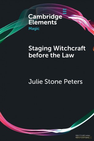 Staging Witchcraft Before the Law: Skepticism, Performance as Proof, and Law as Magic in Early Modern Witch Trials (Elements in Magic) - Julie Stone Peters [KSIĄŻKA]