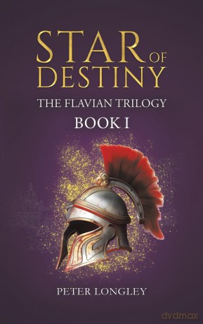 Star of Destiny: The Flavian Trilogy: Book I - Peter Longley [KSIĄŻKA]