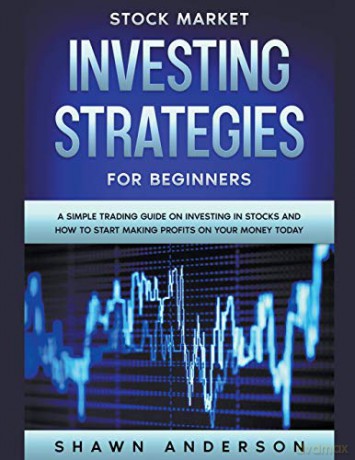 Stock Market Investing Strategies For Beginners A Simple Trading Guide On Investing In Stocks And How To Start Making Profits On Your Money Today - Shawn Anderson [KSIĄŻKA]