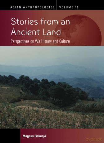 Stories from an Ancient Land: Perspectives on Wa History and Culture: 12 (Asian Anthropologies, 12) - Magnus Fiskesjö [KSIĄŻKA]