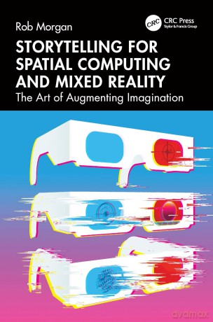 Storytelling for Spatial Computing and Mixed Reality: The Art of Augmenting Imagination - Rob Morgan [KSIĄŻKA]