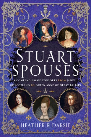 Stuart Spouses: A Compendium of Consorts from James I of Scotland to Queen Anne of Great Britain - Heather R. Darsie [KSIĄŻKA]