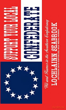 Support Your Local Confederate: Wit and Humor in the Southern Confederacy - Lochlainn Seabrook [KSIĄŻKA]