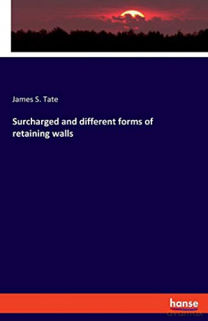 Surcharged and different forms of retaining walls - James S Tate [KSIĄŻKA]
