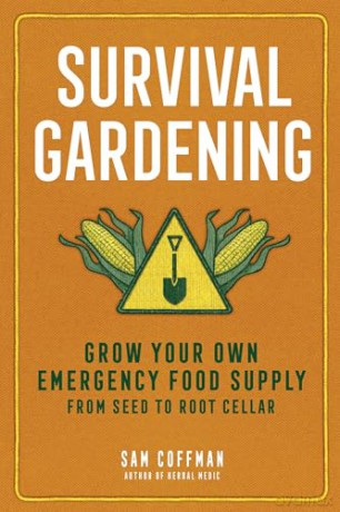 Survival Gardening: Grow Your Own Emergency Food Supply, from Seed to Root Cellar - Sam Coffman [KSIĄŻKA]