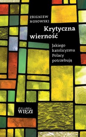 Krytyczna Wierność Jakiego Katolicyzmu Polacy Potrzebują - Zbigniew Nosowski [KSIĄŻKA]