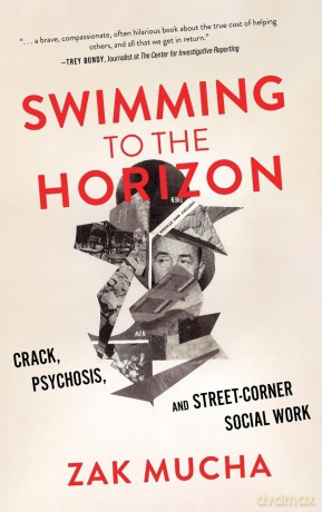 Swimming to the Horizon: Crack, Psychosis, and Street-Corner Social Work - Zak Mucha [KSIĄŻKA]