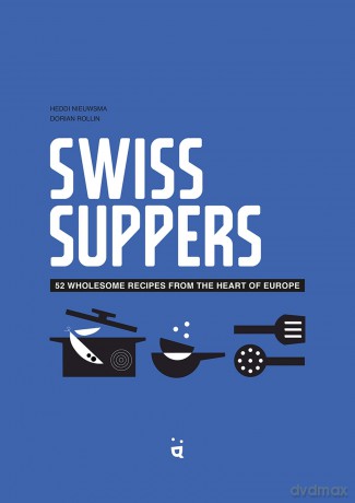 Swiss Suppers: 52 wholesome recipes from the heart of Europe - Heddi Nieuwsma [KSIĄŻKA]