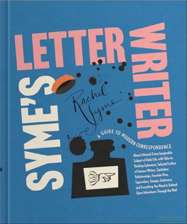 Syme's Letter Writer: A Guide to Modern Correspondence About (Almost) Every Imaginable Subject of Daily Life, with Odes to Desktop Ephemera and Selected Letters of Famous Writers - Rachel Syme [KSIĄŻKA]