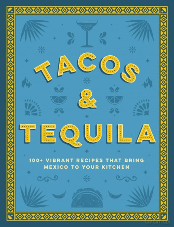 Tacos and Tequila: 100+ Vibrant Recipes That Bring Mexico to Your Kitchen - Cider Mill Press [KSIĄŻKA]