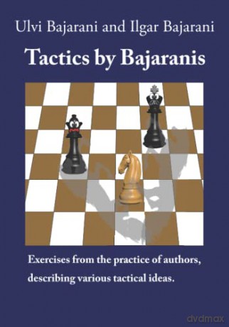 Tactics by Bajaranis: Exercises from the practice of authors, describing various tactical ideas. (Master Chess with the Bajaranis) - Ulvi Bajarani [KSIĄŻKA]