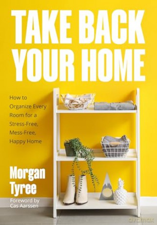 Take Back Your Home: How to Organize Every Room for a Stress-Free, Mess-Free, Happy Home (Tips for Home Cleaning, Organization Book, Cleaning Style Quiz) - Morgan Tyree [KSIĄŻKA]