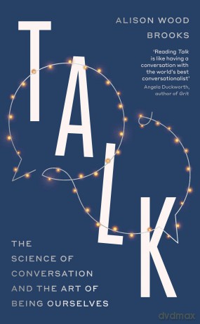 Talk: The Science of Conversation and the Art of Being Ourselves - Alison Wood Brooks [KSIĄŻKA]