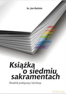 Książka O Siedmiu Sakramentach - Jan Kuźniar [KSIĄŻKA]
