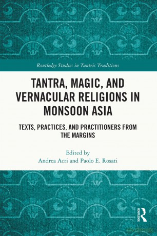 Tantra, Magic, and Vernacular Religions in Monsoon Asia: Texts, Practices, and Practitioners from the Margins (Routledge Studies in Tantric Traditions) - Andrea Acri [KSIĄŻKA]