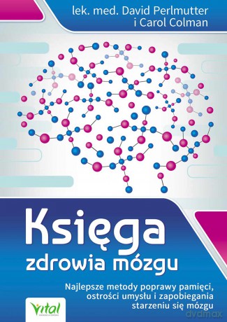Księga Zdrowia Mózgu Najlepsze Metody Poprawy Pamięci Ostrości Umysłu I Zapobiegania Starzeniu Się M - David Perlmutter,Carol Dolman [KSIĄŻKA]