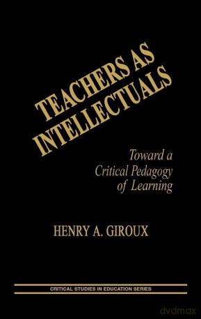 Teachers as Intellectuals: Toward a Critical Pedagogy of Learning (Critical Studies in Education and Culture Series) - Henry A. Giroux [KSIĄŻKA]