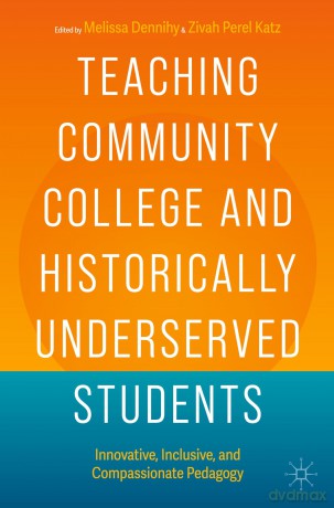 Teaching Community College and Historically Underserved Students: Innovative, Inclusive, and Compassionate Pedagogy - Melissa Dennihy [KSIĄŻKA]