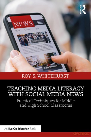 Teaching Media Literacy with Social Media News: Practical Techniques for Middle and High School Classrooms - Roy S. Whitehurst [KSIĄŻKA]