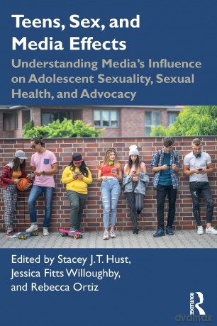 Teens, Sex, and Media Effects: Understanding Media's Influence on Adolescent Sexuality, Sexual Health, and Advocacy - Stacey J.T. Hust [KSIĄŻKA]