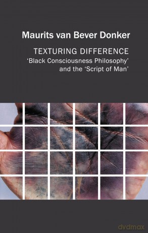 Texturing Difference: "Black Consciousness Philosophy" and the "Script of Man" (Critical South) - Maurits van Bever Donker [KSIĄŻKA]