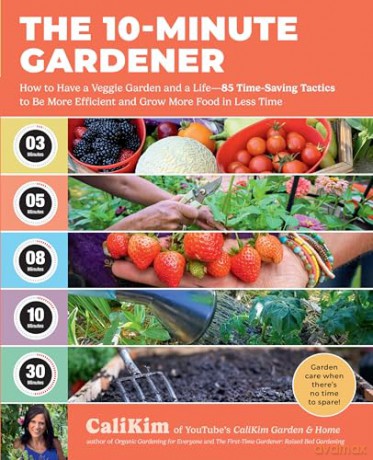 The 10-Minute Gardener: How to Have a Veggie Garden and a Life-85 Time-Saving Tactics to Be More Efficient and Grow More Food in Less Time - CaliKim [KSIĄŻKA]