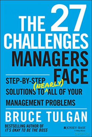 The 27 Challenges Managers Face: Step-by-Step Solutions to (Nearly) All of Your Management Problems - Bruce Tulgan [KSIĄŻKA]