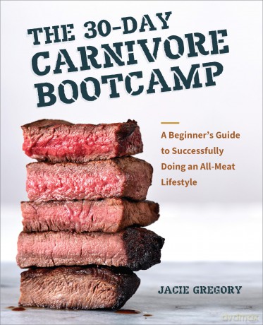 The 30-Day Carnivore Boot Camp: A Beginner's Guide to Successfully Doing an All-Meat Lifestyle - Jacie Gregory [KSIĄŻKA]