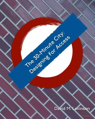 The 30-minute City: Designing for Access - David M Levinson [KSIĄŻKA]