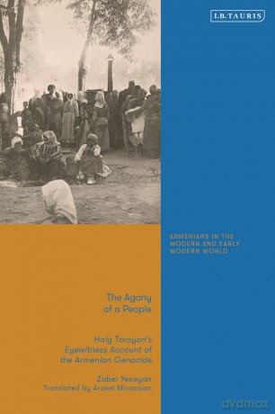 The Agony of a People: Haig Toroyan's Eyewitness Account of the Armenian Genocide (Armenians in the Modern and Early Modern World) - Zabel Yesayan [KSIĄŻKA]